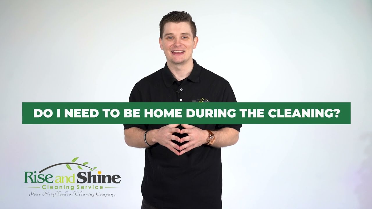 Rise and Shine FAQ: Do I need to be home during the cleaning?